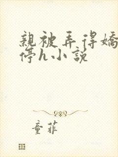 亲被弄得娇喘不停h小说