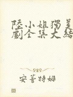 陆小姐独美后短剧全集大结局