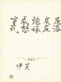 穿成炮灰原配后我怒嫁反派