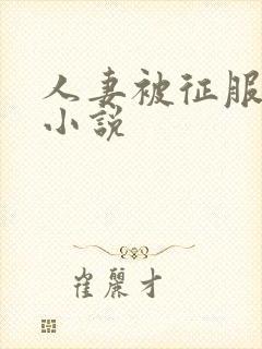 人妻被征服沦陷小说