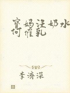 宝妈没奶水,如何催乳