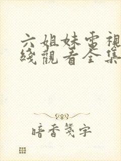 六姐妹电视剧在线观看全集免费播放封面