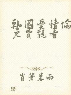 韩国爱情伦理片免费观看