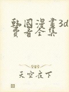 韩国漫画3d免费看全集