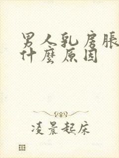 男人乳房胀痛是什么原因