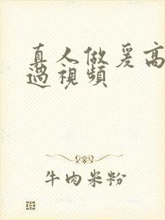 真人做爰高潮全过视频