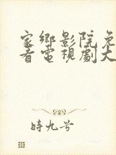 家乡影院免费观看电视剧大全