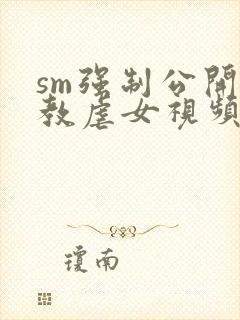 sm强制公开调教虐女视频