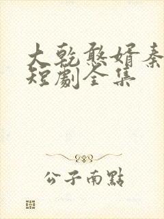 大乾憨婿秦憨子短剧全集