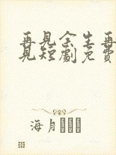 再见余生再也不见短剧免费观看