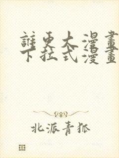 谁更大漫画免费下拉式漫画最新章节