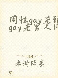 同性gay老头gay老男人网站