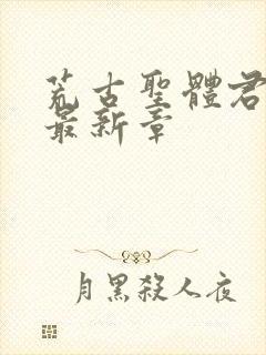 荒古圣体君逍遥最新章