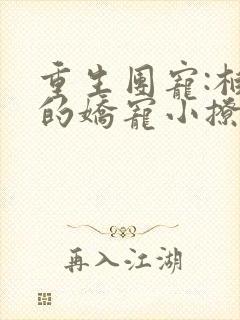 重生团宠:柏爷的娇宠小撩妻小说