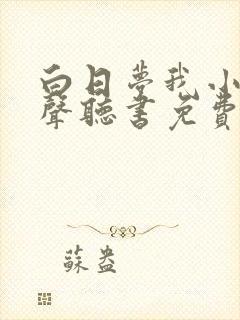 白日梦我小说有声听书免费