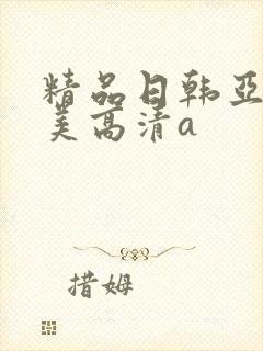 精品日韩亚洲欧美高清a