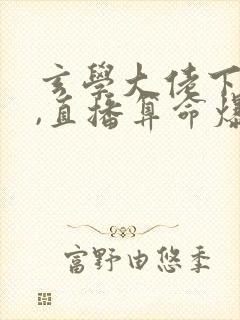 玄学大佬下山后,直播算命爆红了全文免费