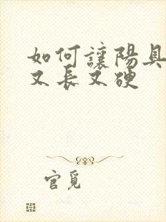 如何让阳具又粗又长又硬