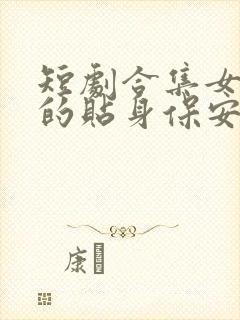 短剧合集女总裁的贴身保安