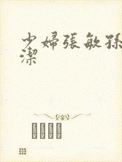 少妇张敏孙倩白洁