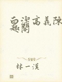 白洁高义陈三笔趣阁