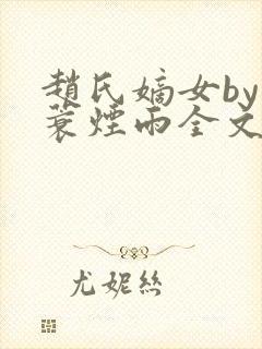 赵氏嫡女by一蓑烟雨全文免费