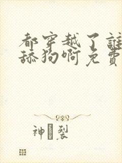 都穿越了谁还当舔狗啊免费阅读封面