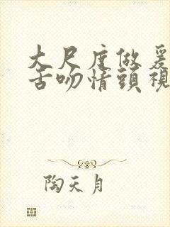 大尺度做爰呻吟舌吻情头视频封面