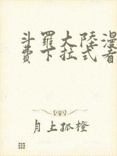 斗罗大陆漫画免费下拉式看漫画网站