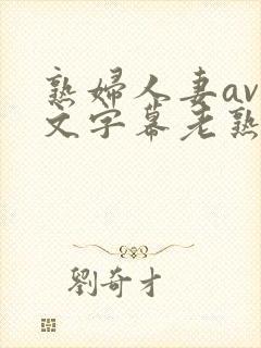 熟妇人妻av中文字幕老熟妇封面