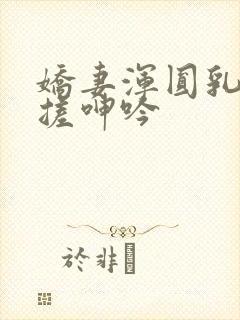 娇妻浑圆乳峰揉搓呻吟封面