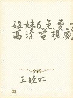 姐妹6免费完整高清电视剧看