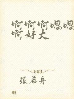 啊啊啊嗯嗯嗯啊啊好大