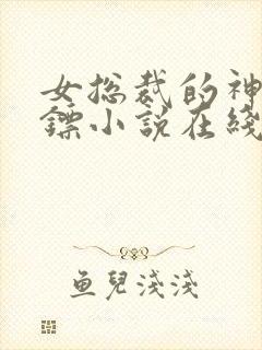 女总裁的神级保镖小说在线观看