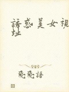 诱惑美女视频网址