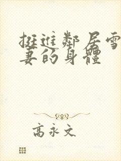 挺进邻居雪白人妻的身体