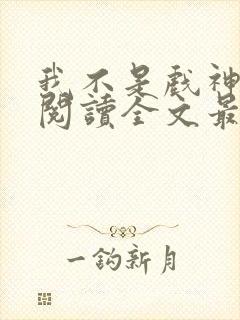 我不是戏神免费阅读全文最新章节