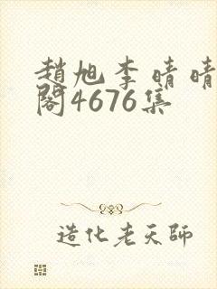 赵旭李晴晴笔趣阁4676集