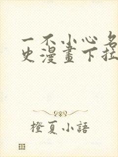 一不小心名垂千史漫画下拉式免费阅读