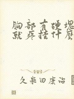 胸部有硬块一按就疼挂什么科