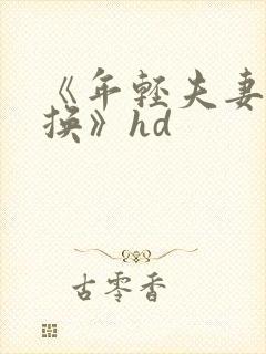 《年轻夫妻:交换》hd