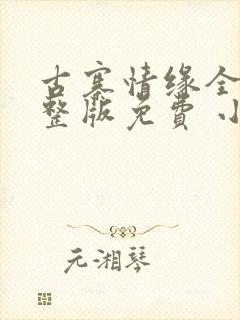 古寨情缘全部完整版免费 小说