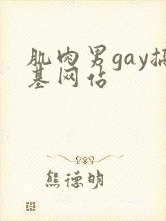 肌肉男gay搞基网站