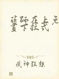 萌师在上免费漫画下拉式