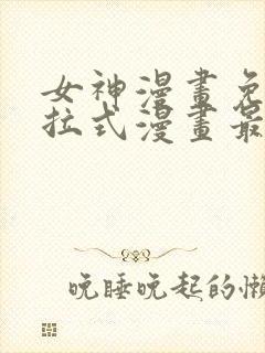 女神漫画免费下拉式漫画最新章节更新