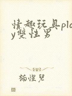 情趣玩具play双性男
