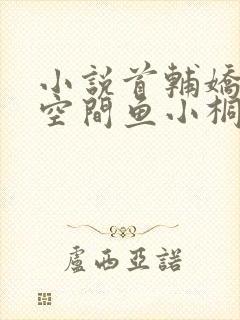 小说首辅娇妻有空间鱼小桐全文阅读