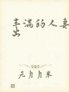 丰满的人妻被中出