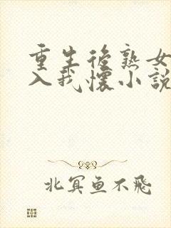 重生后熟女富婆入我怀小说免费阅读