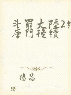 斗罗大陆2绝世唐门后续